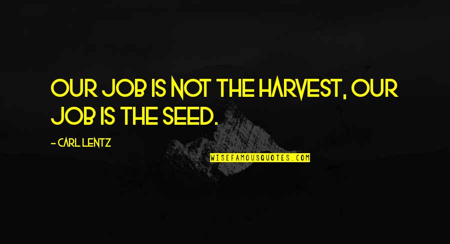 Enfance In English Quotes By Carl Lentz: Our job is not the harvest, our job Enfance In English Quotes By Carl Lentz: Our job is not the harvest, our job