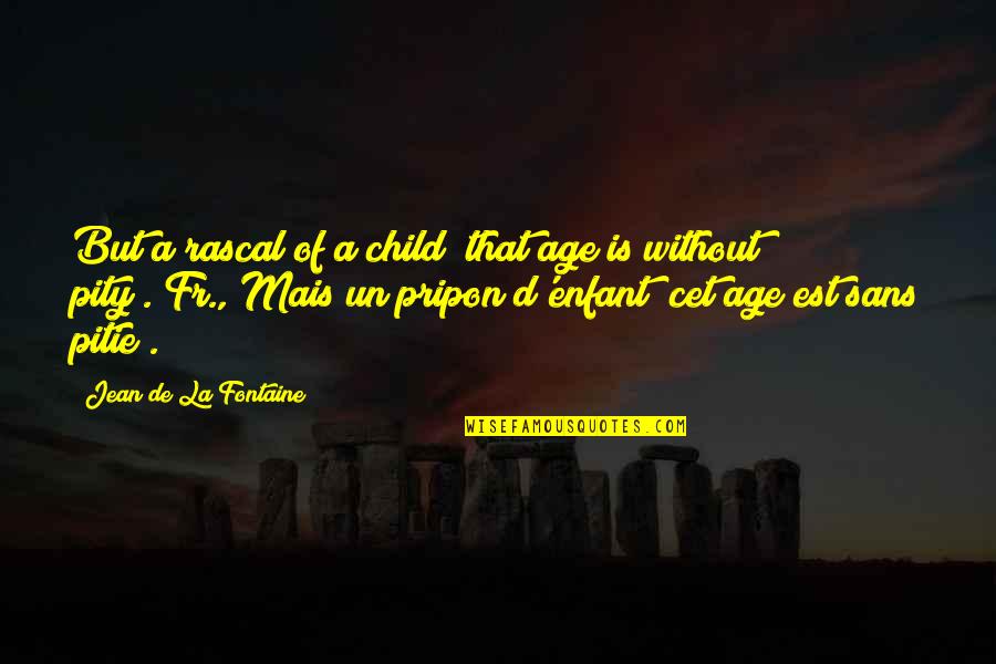 Enfant Quotes By Jean De La Fontaine: But a rascal of a child (that age