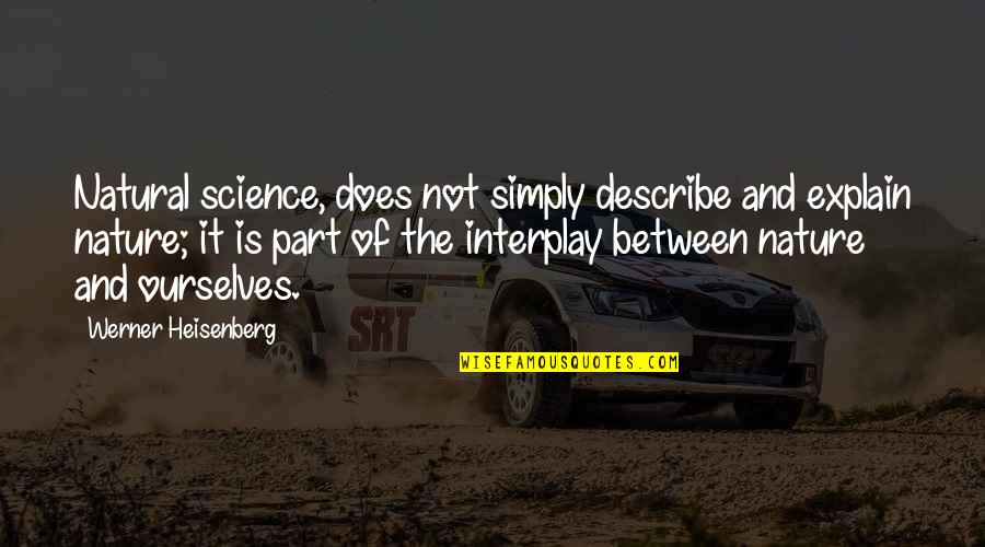 Enfanter Quotes By Werner Heisenberg: Natural science, does not simply describe and explain