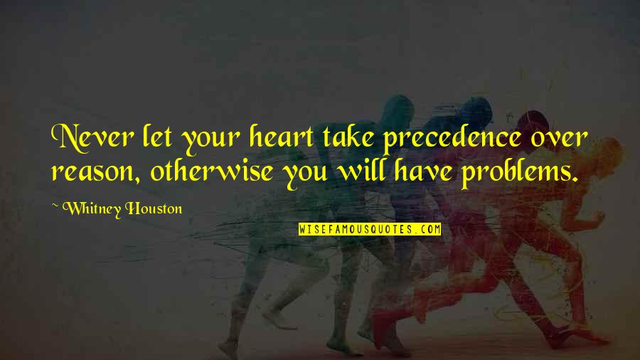 Enfanter Quotes By Whitney Houston: Never let your heart take precedence over reason,