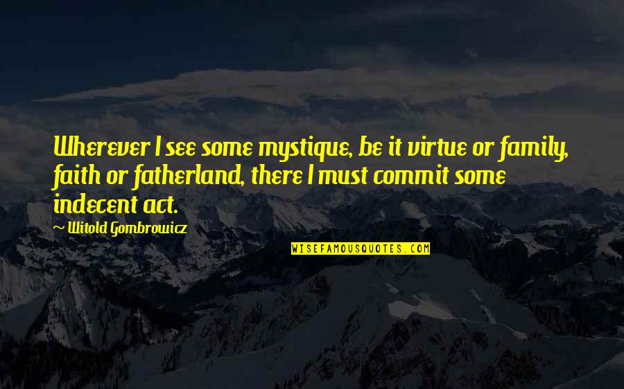 Enfanter Quotes By Witold Gombrowicz: Wherever I see some mystique, be it virtue