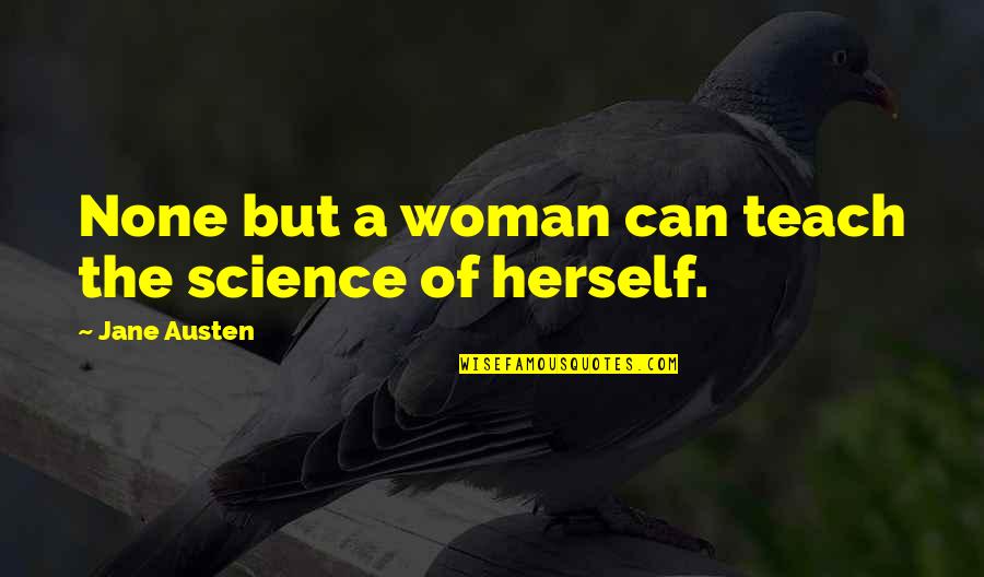 Enfatizado Definicion Quotes By Jane Austen: None but a woman can teach the science Enfatizado Definicion Quotes By Jane Austen: None but a woman can teach the science