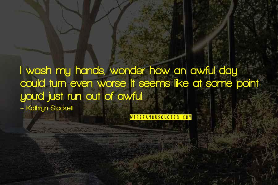 Enfeebl Quotes By Kathryn Stockett: I wash my hands, wonder how an awful