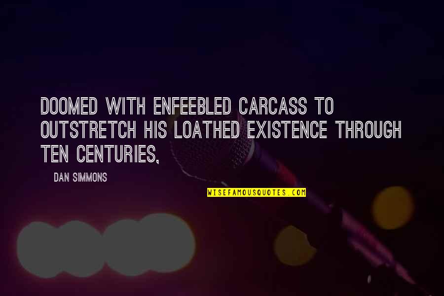 Enfeebled Quotes By Dan Simmons: Doomed with enfeebled carcass to outstretch His loathed Enfeebled Quotes By Dan Simmons: Doomed with enfeebled carcass to outstretch His loathed