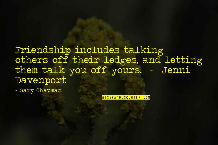 Enfeebled Quotes By Gary Chapman: Friendship includes talking others off their ledges, and