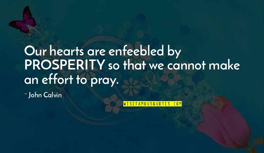 Enfeebled Quotes By John Calvin: Our hearts are enfeebled by PROSPERITY so that