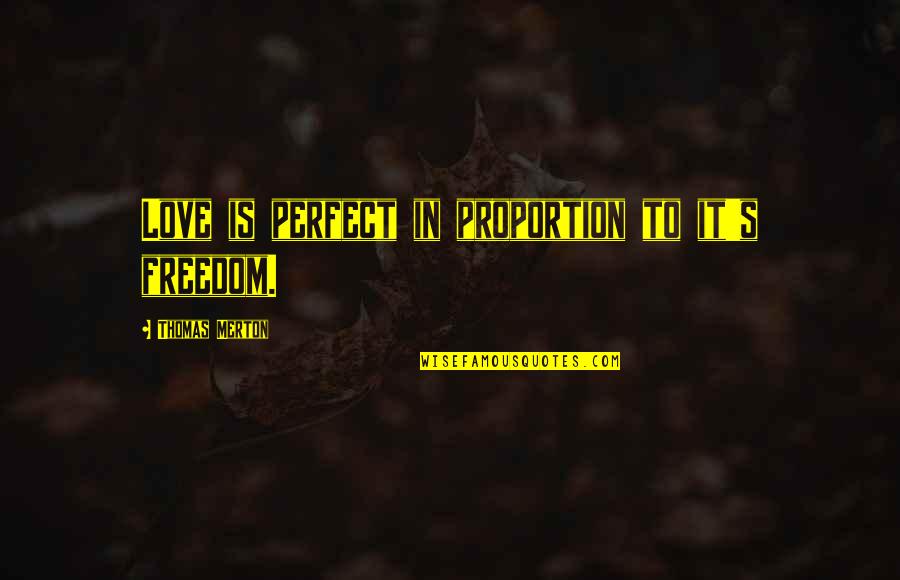 Enfeeblement Quotes By Thomas Merton: Love is perfect in proportion to it's freedom. Enfeeblement Quotes By Thomas Merton: Love is perfect in proportion to it's freedom.