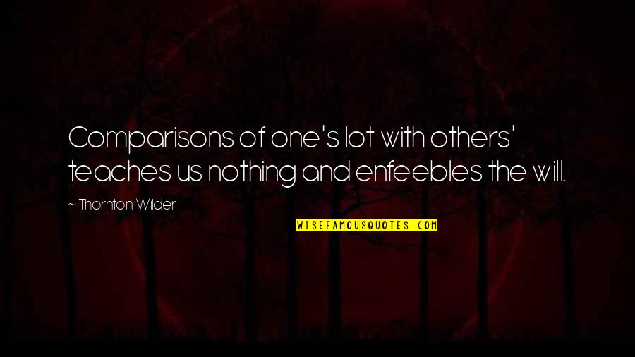 Enfeebles Quotes By Thornton Wilder: Comparisons of one's lot with others' teaches us
