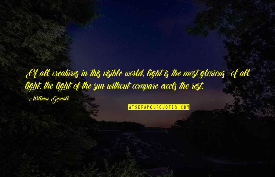 Enfeebling Arrow Quotes By William Gurnall: Of all creatures in this visible world, light Enfeebling Arrow Quotes By William Gurnall: Of all creatures in this visible world, light
