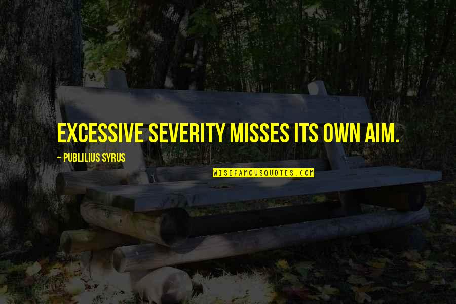Enfeebling Magic Ffxi Quotes By Publilius Syrus: Excessive severity misses its own aim.