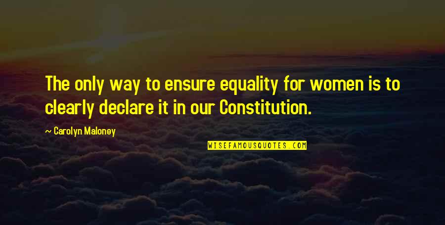 Enfeebling Ray Quotes By Carolyn Maloney: The only way to ensure equality for women