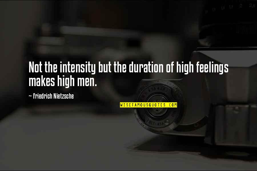 Enfermeras Capitulos Quotes By Friedrich Nietzsche: Not the intensity but the duration of high Enfermeras Capitulos Quotes By Friedrich Nietzsche: Not the intensity but the duration of high