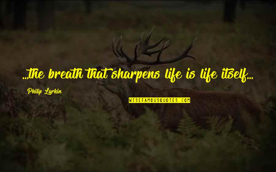 Enfermeras Capitulos Quotes By Philip Larkin: ...the breath that sharpens life is life itself... Enfermeras Capitulos Quotes By Philip Larkin: ...the breath that sharpens life is life itself...