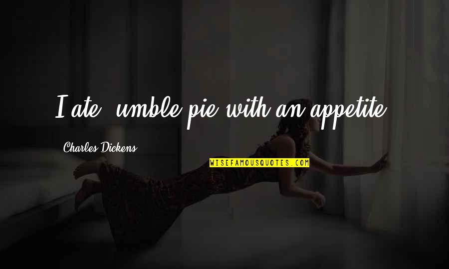 Enfermeras Unidas Quotes By Charles Dickens: I ate 'umble pie with an appetite.