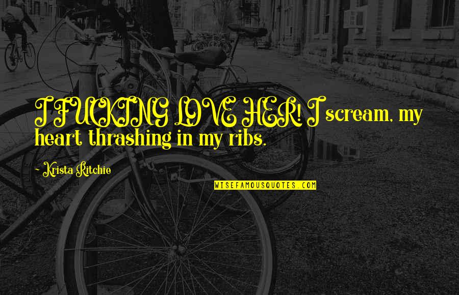 Enfermeria Imagenes Quotes By Krista Ritchie: I FUCKING LOVE HER! I scream, my heart