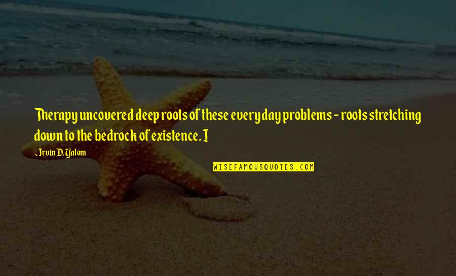 Enfermeria Quirurgica Quotes By Irvin D. Yalom: Therapy uncovered deep roots of these everyday problems