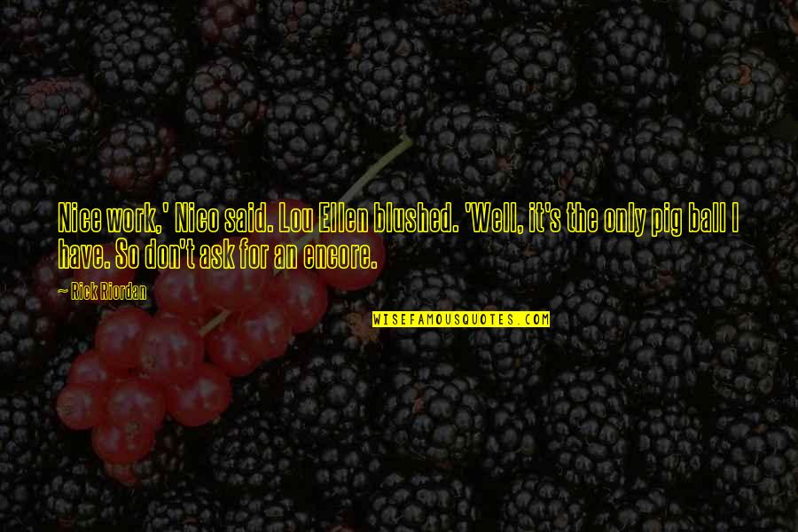 Enfermidade Significado Quotes By Rick Riordan: Nice work,' Nico said. Lou Ellen blushed. 'Well, Enfermidade Significado Quotes By Rick Riordan: Nice work,' Nico said. Lou Ellen blushed. 'Well,