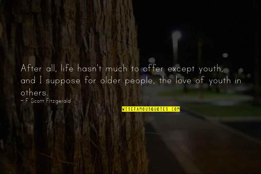 Enfermizo Definicion Quotes By F Scott Fitzgerald: After all, life hasn't much to offer except Enfermizo Definicion Quotes By F Scott Fitzgerald: After all, life hasn't much to offer except