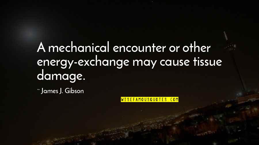 Enfermizo Definicion Quotes By James J. Gibson: A mechanical encounter or other energy-exchange may cause Enfermizo Definicion Quotes By James J. Gibson: A mechanical encounter or other energy-exchange may cause