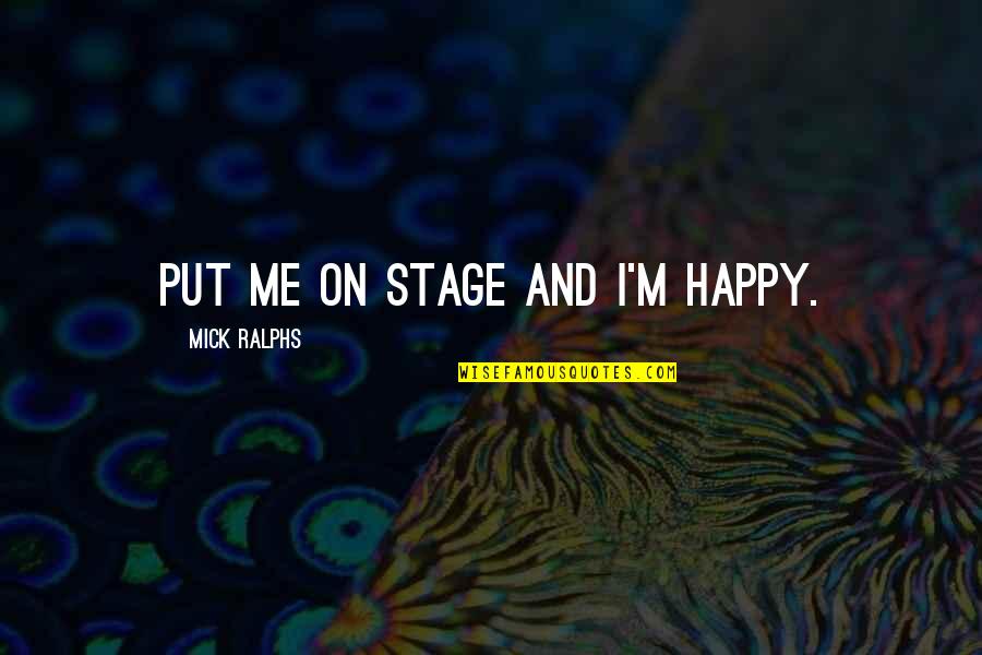 Enfermizo Definicion Quotes By Mick Ralphs: Put me on stage and I'm happy. Enfermizo Definicion Quotes By Mick Ralphs: Put me on stage and I'm happy.