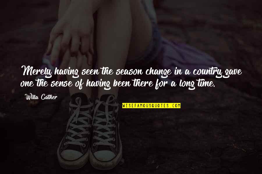 Enfermizo Definicion Quotes By Willa Cather: Merely having seen the season change in a Enfermizo Definicion Quotes By Willa Cather: Merely having seen the season change in a