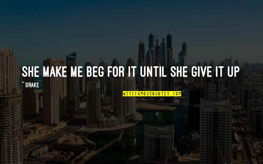Enfermos Terminales Quotes By Drake: She make me beg for it until she