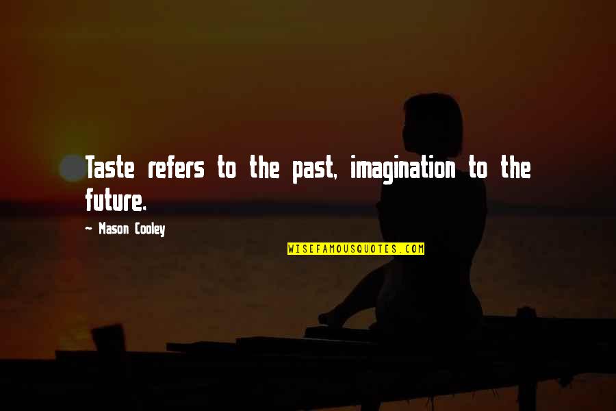 Enfiar Agulha Quotes By Mason Cooley: Taste refers to the past, imagination to the Enfiar Agulha Quotes By Mason Cooley: Taste refers to the past, imagination to the