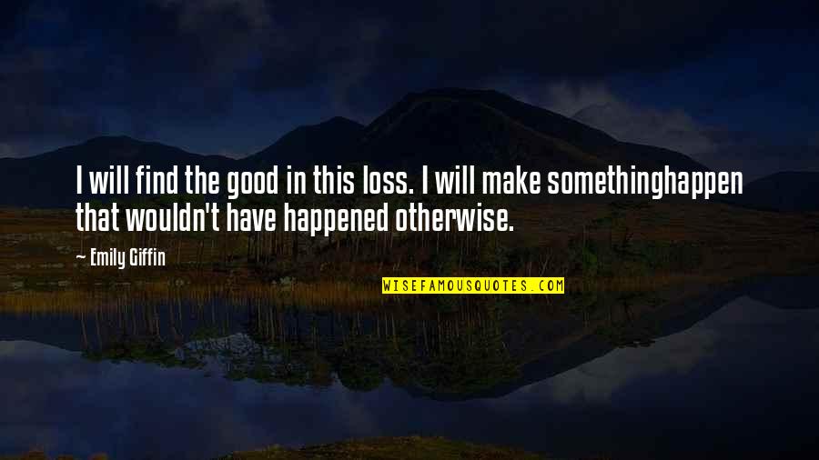 Enfiler Conjugaison Quotes By Emily Giffin: I will find the good in this loss. Enfiler Conjugaison Quotes By Emily Giffin: I will find the good in this loss.