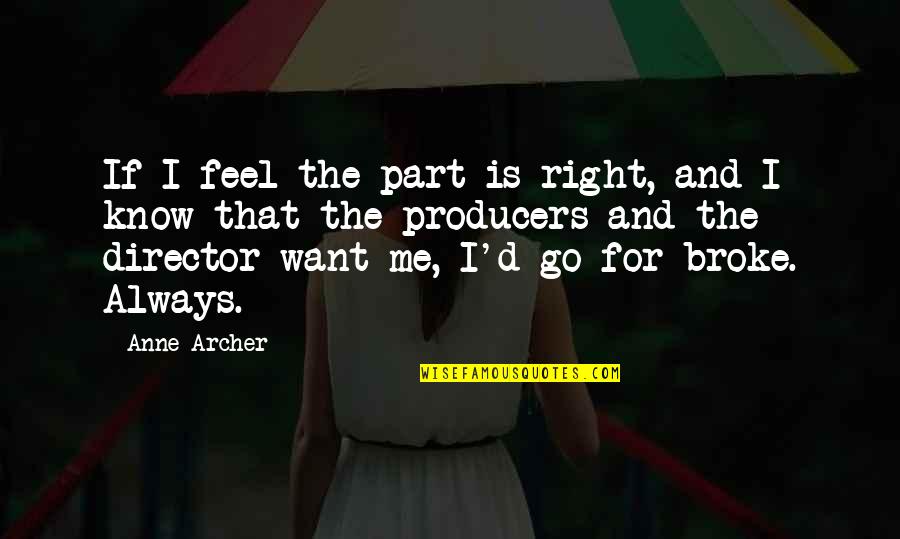 Enfinger True Quotes By Anne Archer: If I feel the part is right, and Enfinger True Quotes By Anne Archer: If I feel the part is right, and