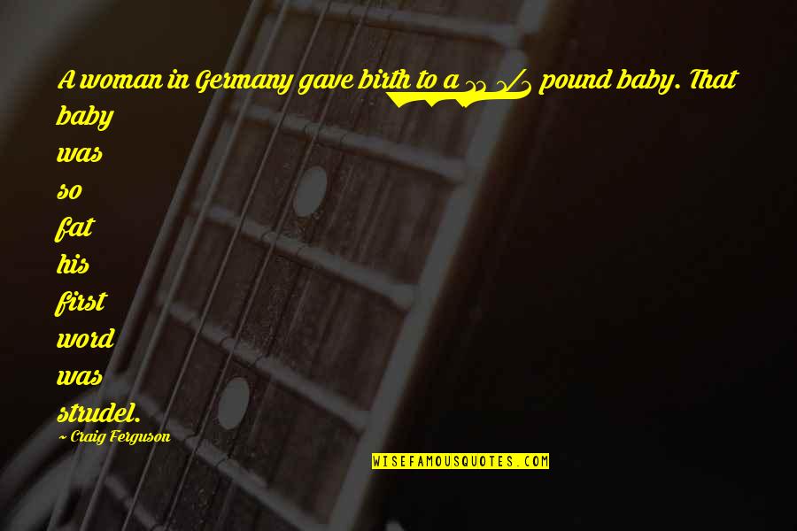 Enfinger True Quotes By Craig Ferguson: A woman in Germany gave birth to a Enfinger True Quotes By Craig Ferguson: A woman in Germany gave birth to a