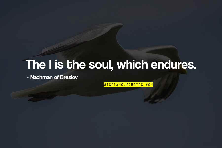 Enfinger True Quotes By Nachman Of Breslov: The I is the soul, which endures. Enfinger True Quotes By Nachman Of Breslov: The I is the soul, which endures.