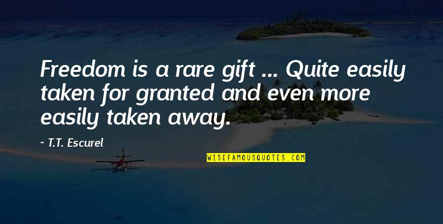 Enfinger True Quotes By T.T. Escurel: Freedom is a rare gift ... Quite easily