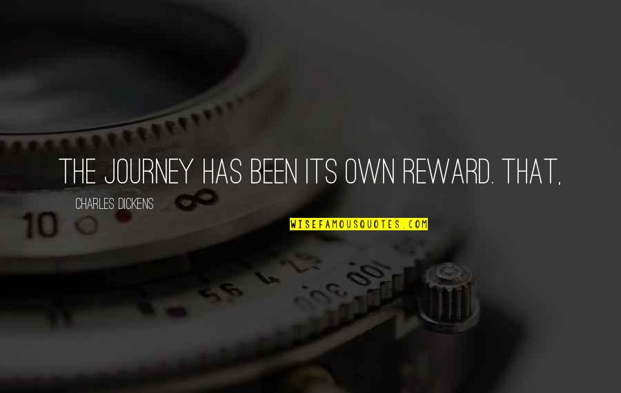 Enflame Quotes By Charles Dickens: The journey has been its own reward. That,