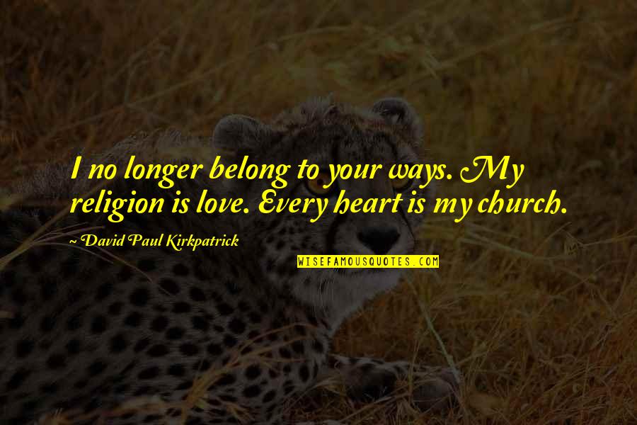 Enflames Quotes By David Paul Kirkpatrick: I no longer belong to your ways. My