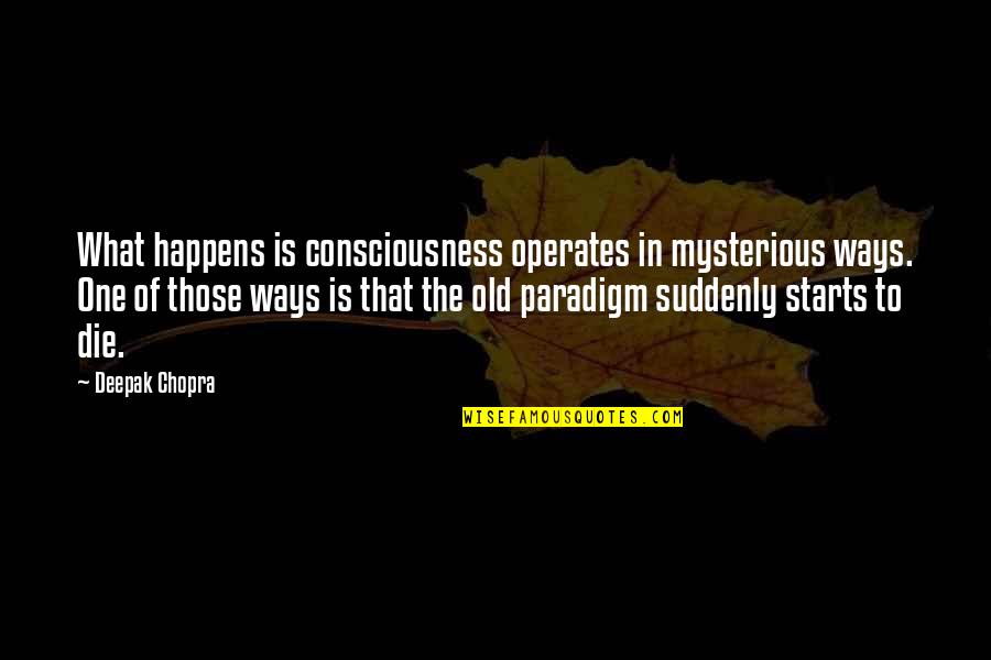 Enflames Quotes By Deepak Chopra: What happens is consciousness operates in mysterious ways.