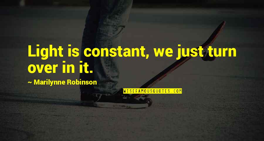 Enfleshment Quotes By Marilynne Robinson: Light is constant, we just turn over in