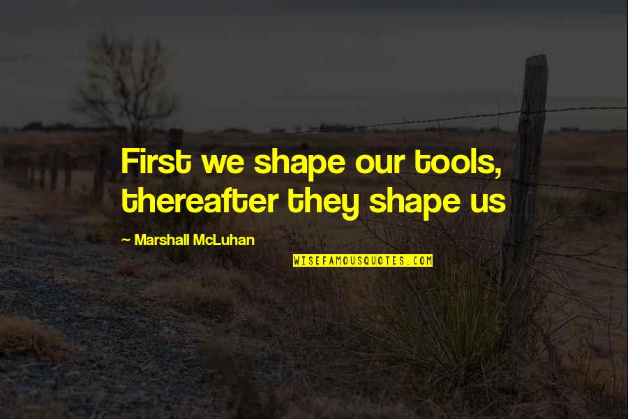 Enfleshment Quotes By Marshall McLuhan: First we shape our tools, thereafter they shape