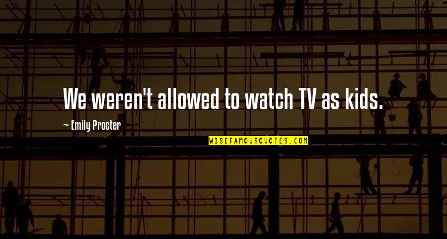 Enfocada En Quotes By Emily Procter: We weren't allowed to watch TV as kids. Enfocada En Quotes By Emily Procter: We weren't allowed to watch TV as kids.