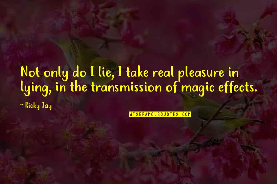 Enfocada En Quotes By Ricky Jay: Not only do I lie, I take real