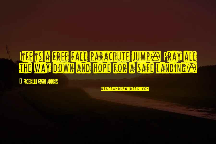 Enfocate En Ti Quotes By Robert G. Allen: Life is a free fall parachute jump. Pray
