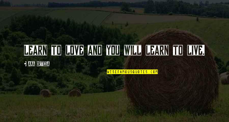 Enfoir S Quotes By Ana Ortega: Learn to love and you will learn to