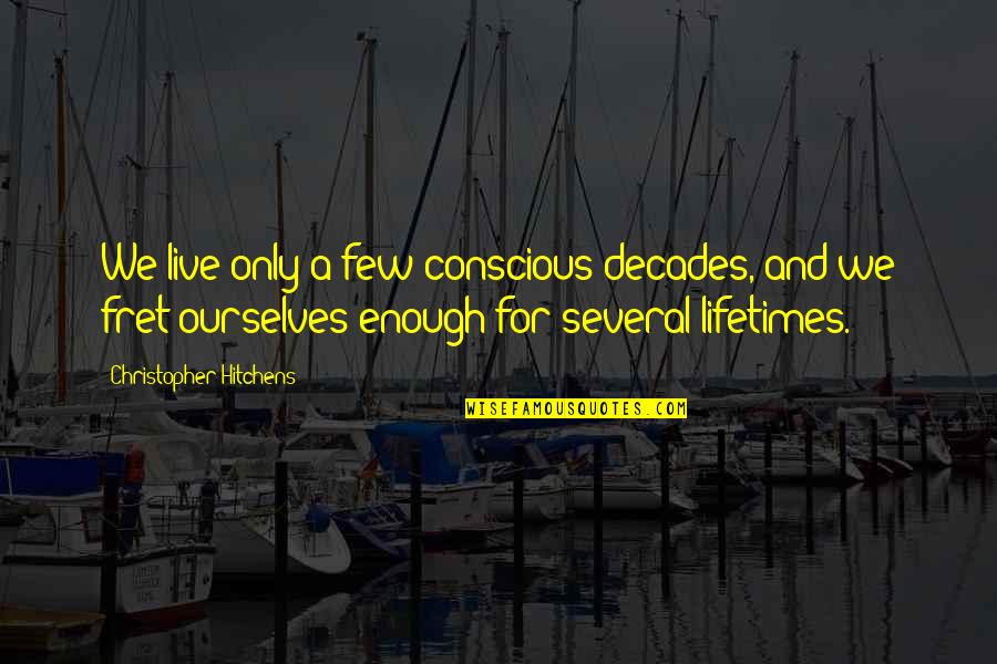 Enfoir S Quotes By Christopher Hitchens: We live only a few conscious decades, and Enfoir S Quotes By Christopher Hitchens: We live only a few conscious decades, and
