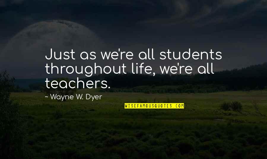 Enfoir S Quotes By Wayne W. Dyer: Just as we're all students throughout life, we're Enfoir S Quotes By Wayne W. Dyer: Just as we're all students throughout life, we're