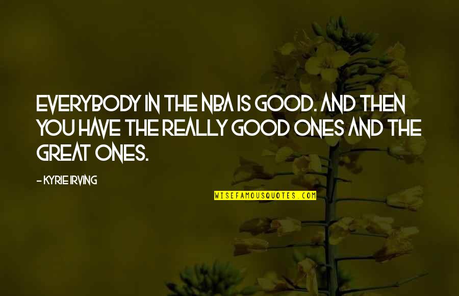 Enfoire Quotes By Kyrie Irving: Everybody in the NBA is good. And then