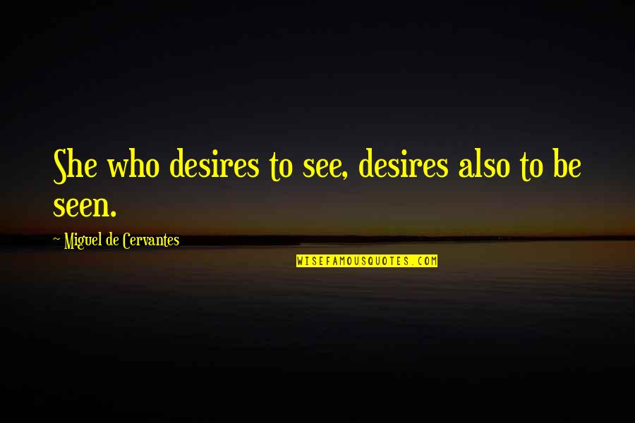 Enfoire Quotes By Miguel De Cervantes: She who desires to see, desires also to