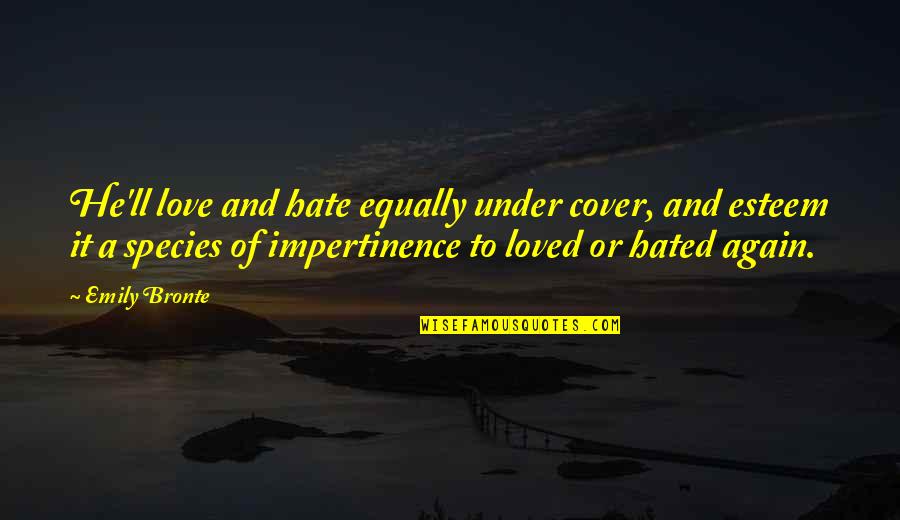 Enfolded Fellowship Quotes By Emily Bronte: He'll love and hate equally under cover, and