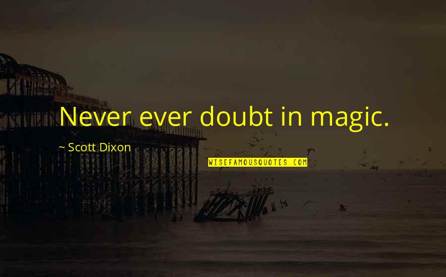 Enfolded Fellowship Quotes By Scott Dixon: Never ever doubt in magic.