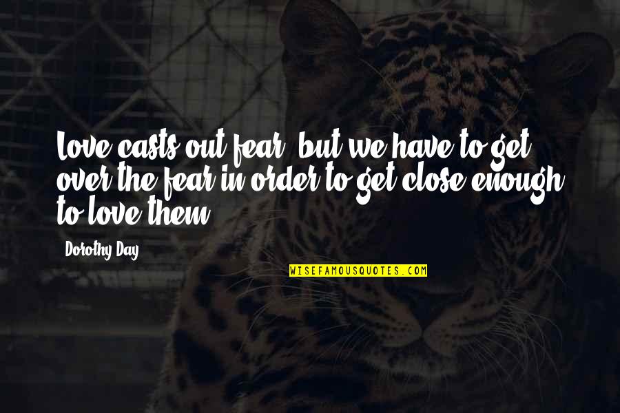 Enfolds Synonym Quotes By Dorothy Day: Love casts out fear, but we have to Enfolds Synonym Quotes By Dorothy Day: Love casts out fear, but we have to