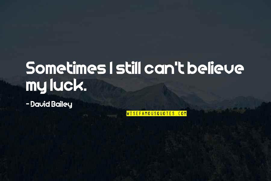 Enfonce Pieu Quotes By David Bailey: Sometimes I still can't believe my luck.