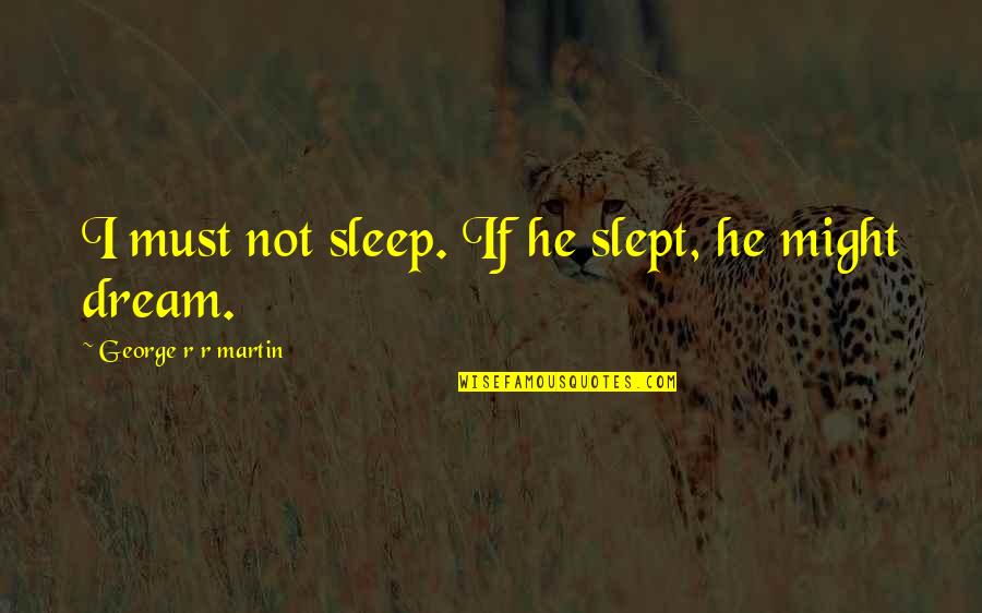 Enfoque Comunicativo Quotes By George R R Martin: I must not sleep. If he slept, he